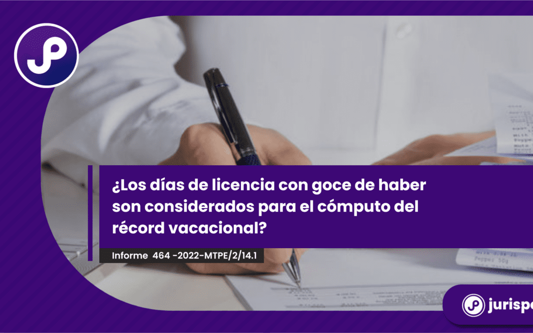 ¿Los días de licencia con goce de haber son considerados para el cómputo del récord vacacional? [Informe 464 -2022-MTPE/2/14.1]