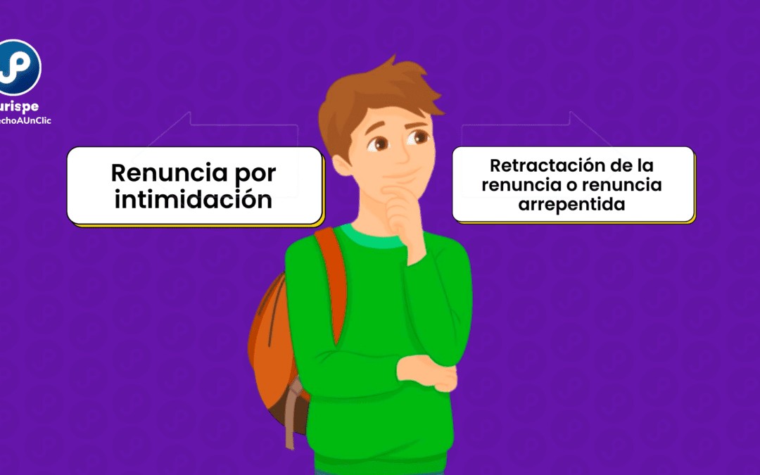 ¿Cómo distinguir la «renuncia por intimidación» de la «retractación de la renuncia o renuncia arrepentida»? [Exp. 00325-2019]