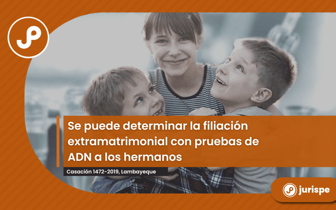 Determinan la filiación extramatrimonial con prueba de ADN a los hermanos [Casación 2472-2019, Lambayeque]