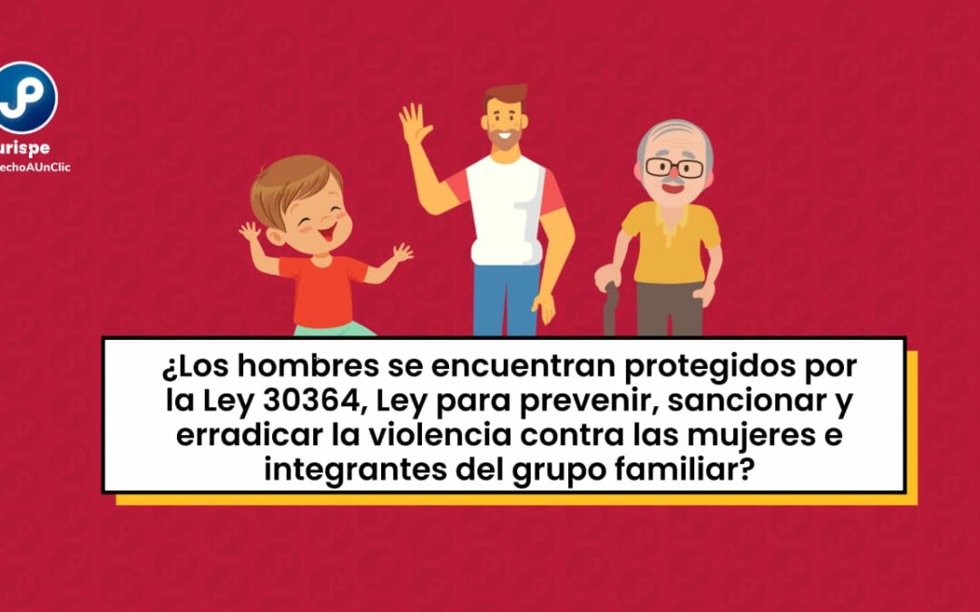 ¿Los varones están protegidos por la Ley 30364, ley para prevenir y sancionar la violencia contra las mujeres e integrantes del grupo familiar?