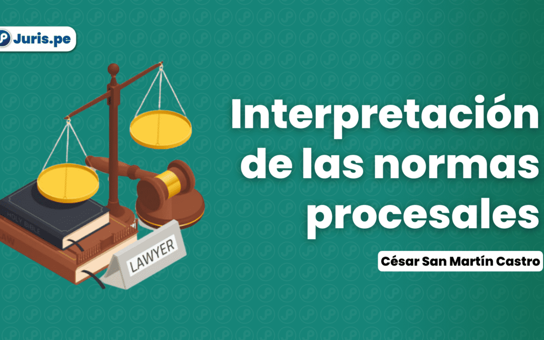 ¿Cómo deben interpretarse las normas procesales? Bien explicado