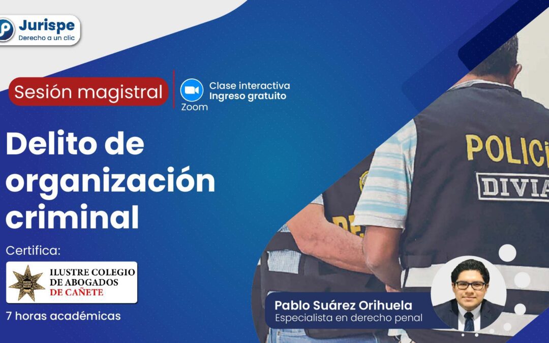 Sesión magistral en vivo sobre delito de organización criminal. Regístrate para recibir las diapositivas