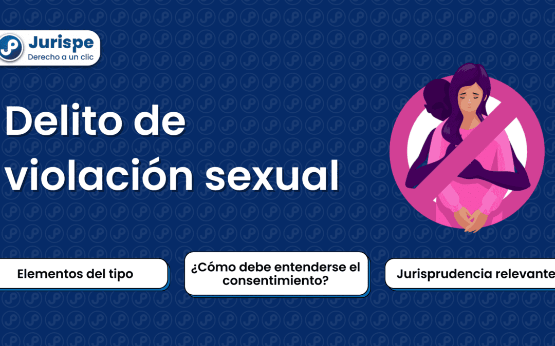 Delito de violación sexual: ¿cómo debe entenderse el consentimiento?