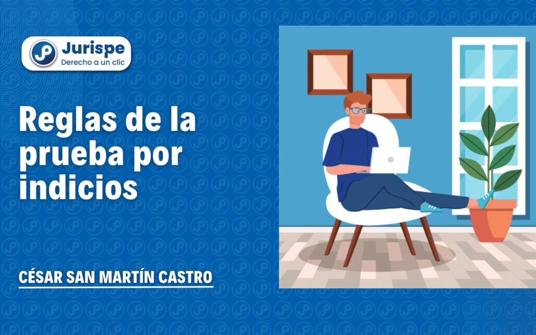 ¿Cómo se valora la prueba indiciaria? Explicado por César San Martín Castro