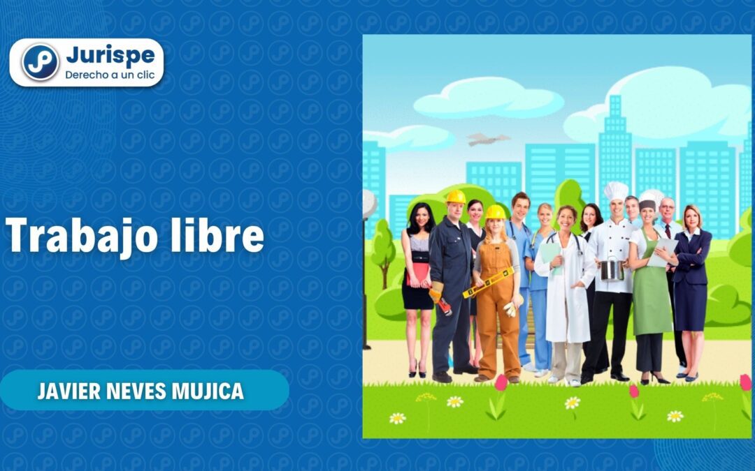 ¿Qué es la libertad de trabajo? Bien explicado por Javier Neves Mujica
