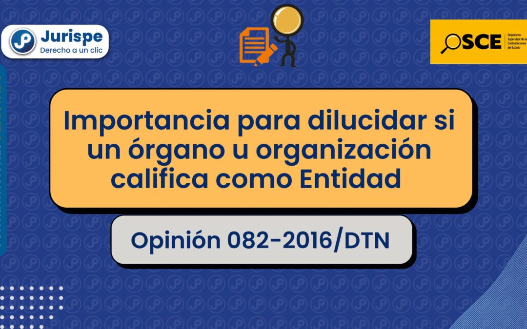 Importancia para dilucidar si un órgano u organización califica como «entidad» [Opinión 082-2016/DTN]