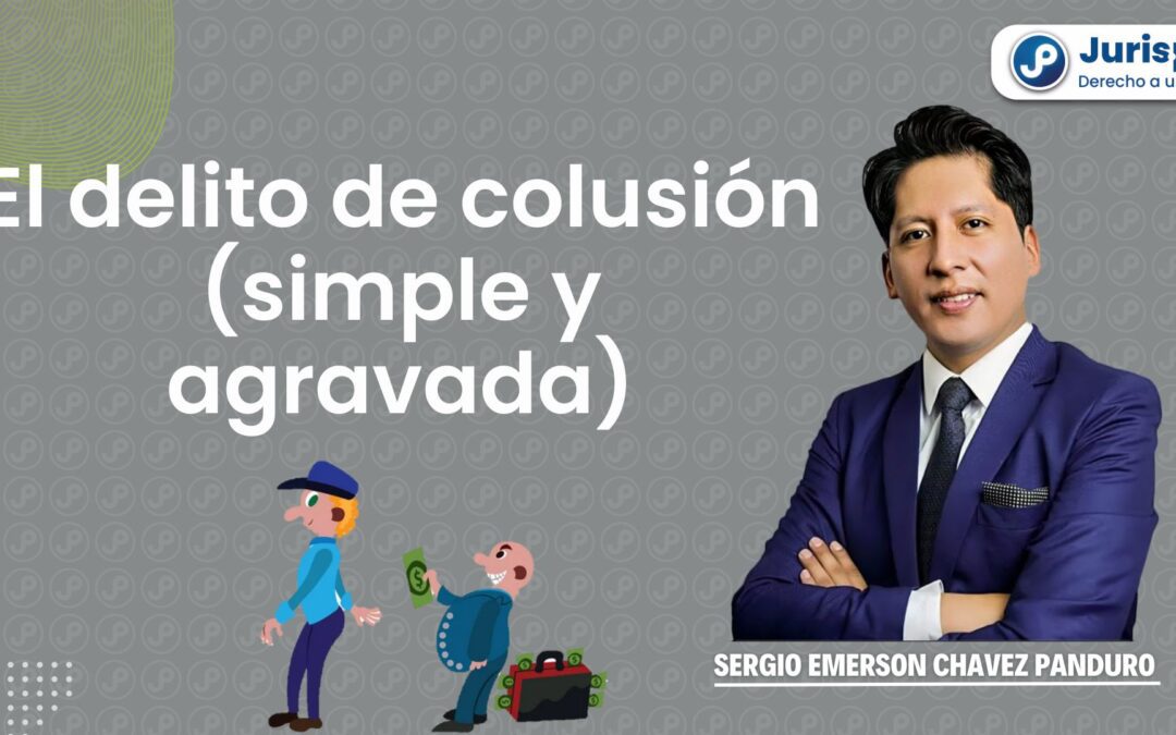 El delito de colusión (simple y agravada). Por Sergio Emerson Chávez