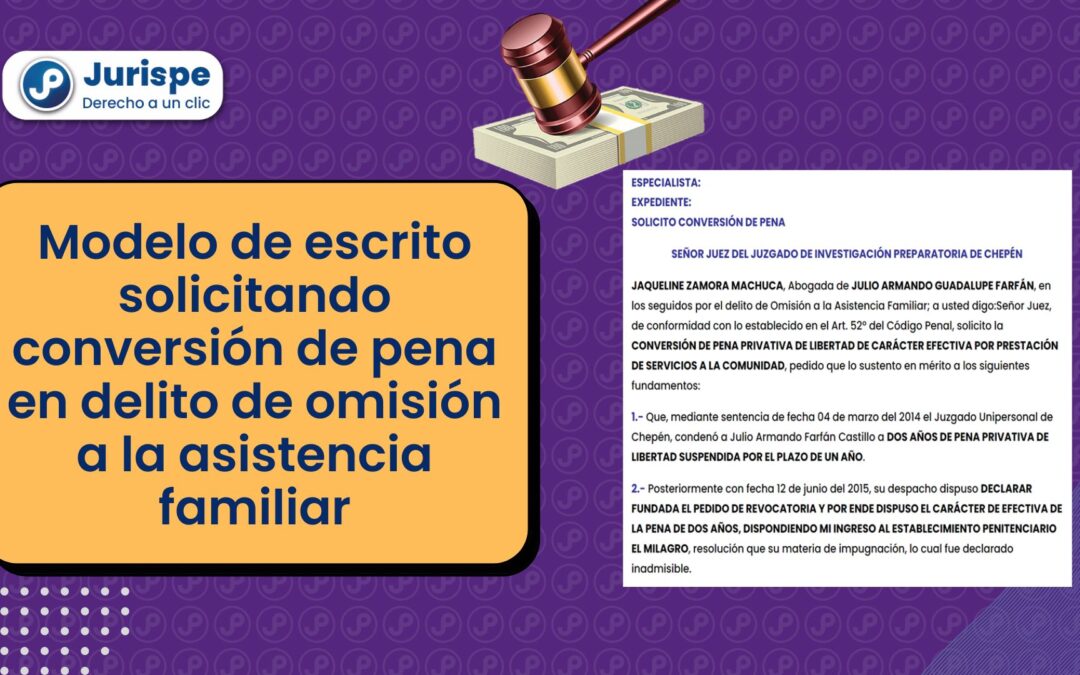 Modelo de escrito que solicita la conversión de pena en el delito de omisión a la asistencia familiar