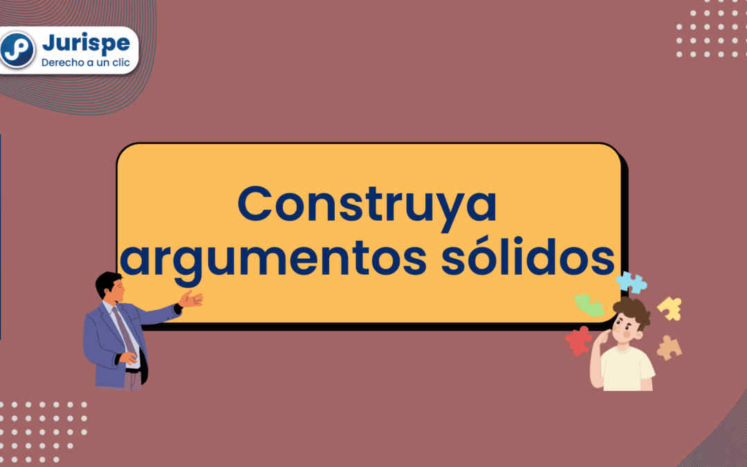 Cómo construir argumentos jurídicos sólidos