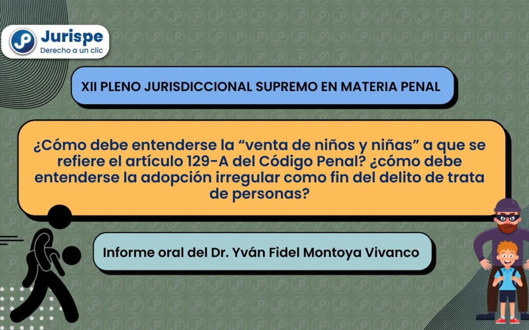 ¿Cómo debe entenderse la “venta de niños y niñas” a que se refiere el artículo 129-A del Código Penal? ¿cómo debe entenderse la adopción irregular como fin del delito de trata de personas?