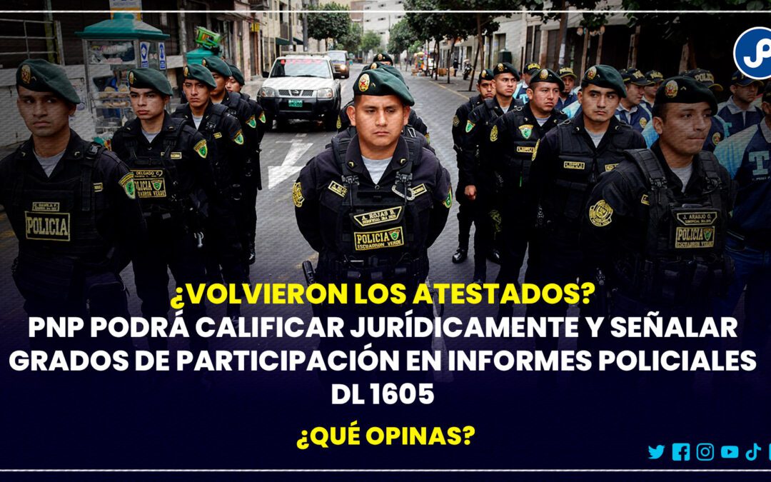 ¿Volvieron los atestados? PNP podrá calificar jurídicamente y señalar grados de participación en informes policiales [DL 1605]. ¿Qué opinas?