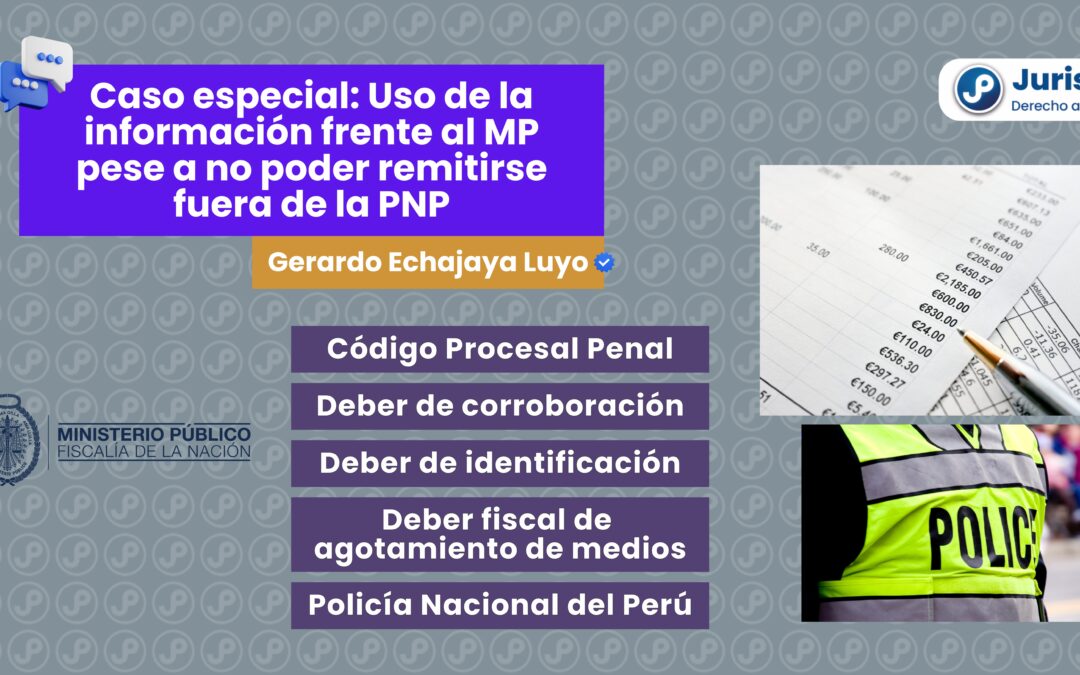 Caso especial: Uso de la información frente al MP pese a no poder remitirse fuera de la PNP. Bien explicado