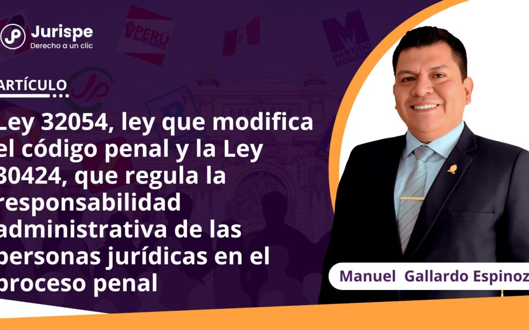 Ley 32054, ley que modifica el código penal y la Ley 30424, que regula la responsabilidad administrativa de las personas jurídicas en el proceso penal