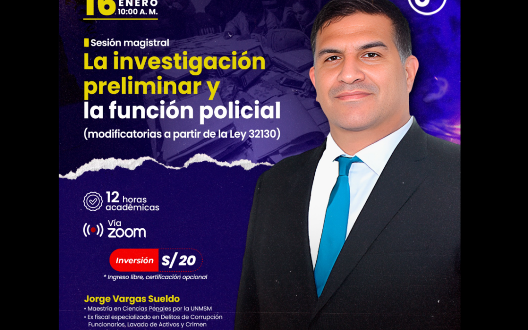 Sesión magistral sobre la investigación preliminar y la función policial (modificatorias a partir de la Ley 32130)