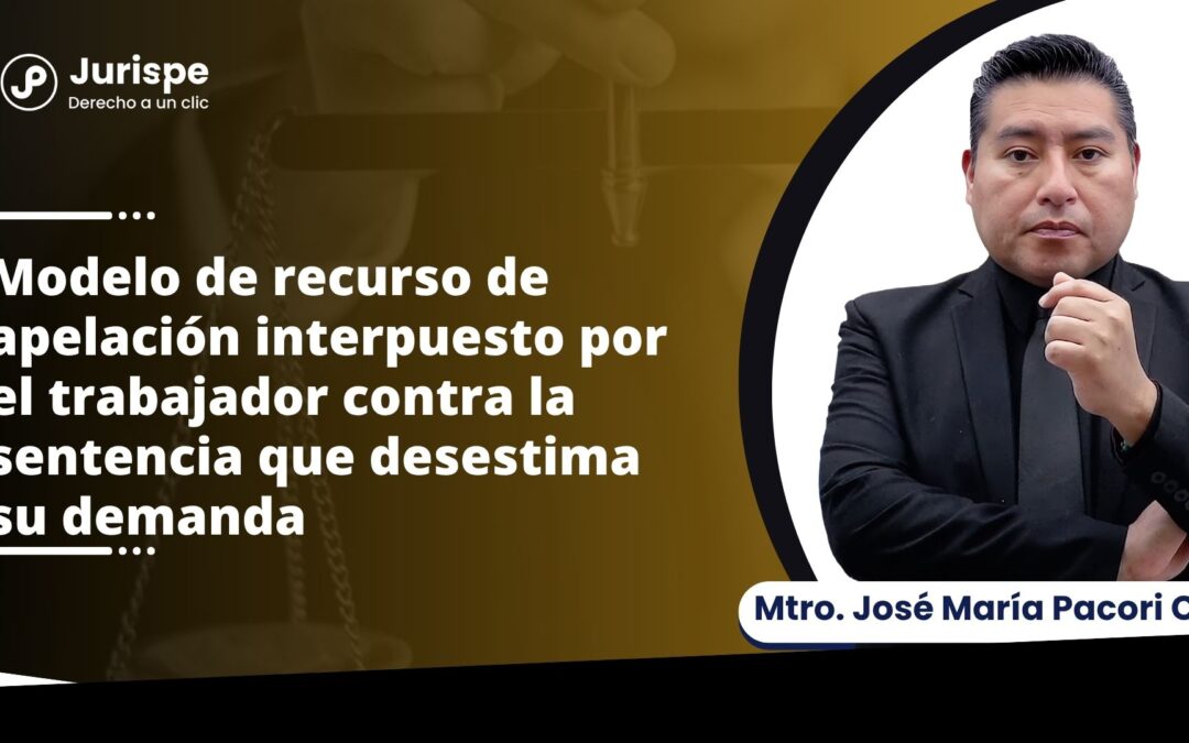 Modelo de recurso de apelación interpuesto por el trabajador contra la sentencia que desestima su demanda por José María Pacori Cari