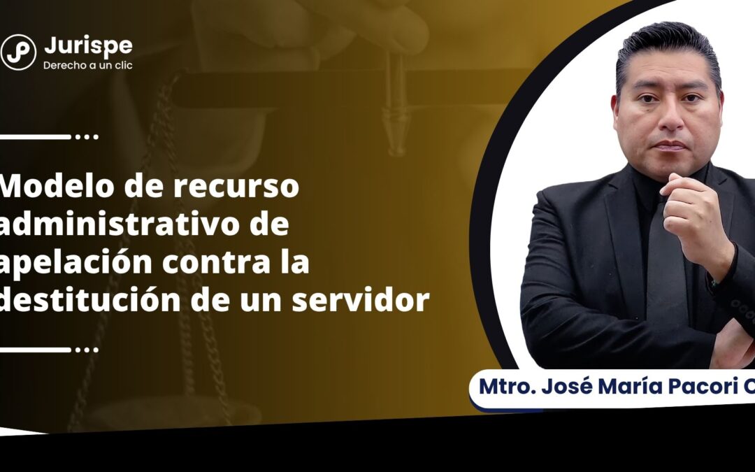 Modelo de recurso administrativo de apelación contra la destitución de un servidor por José María Pacori Cari