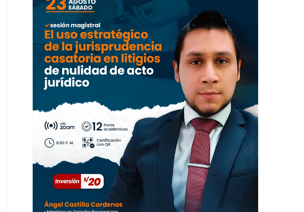 Sesión magistral sobre el uso estratégico de la jurisprudencia casatoria en litigios de nulidad de acto jurídico