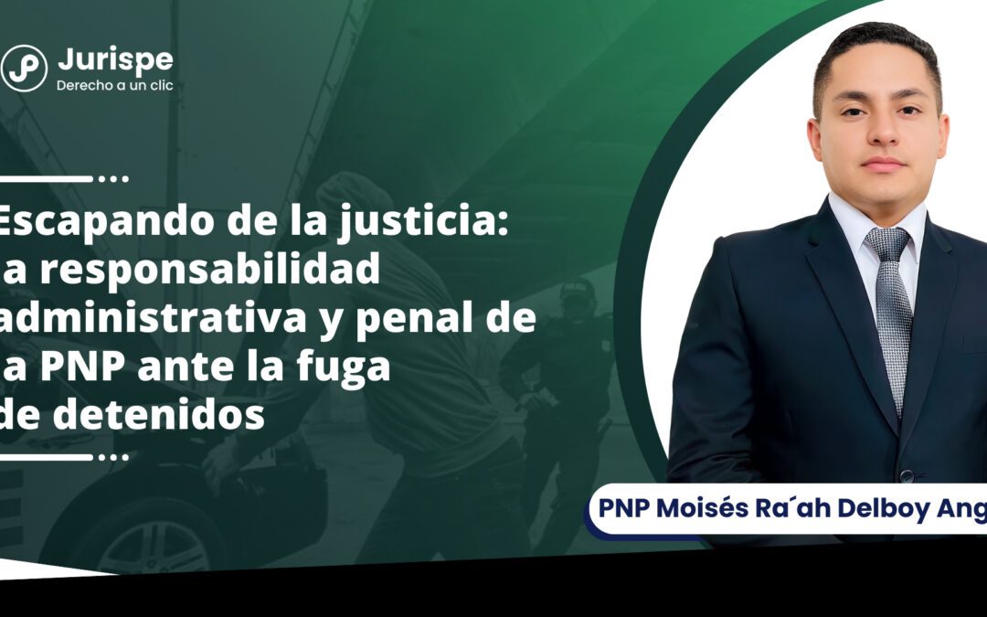 Escapando de la justicia: la responsabilidad administrativa y penal de la PNP ante la fuga de detenidos