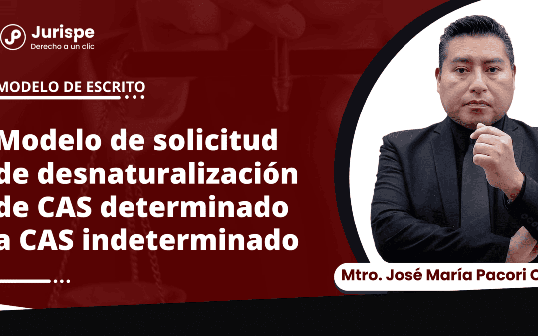 Modelo de solicitud de desnaturalización de CAS determinado a CAS indeterminado. Autor: José María Pacori Cari