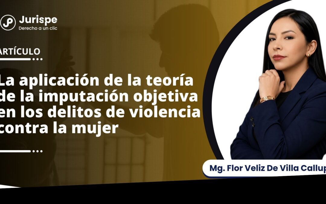 La aplicación de la teoría de la imputación objetiva en los delitos de violencia contra la mujer dentro del sistema penal peruano